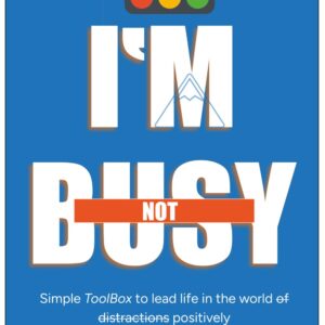 I'm not Busy: A Guide to Conscious Living - Simple Toolbox to lead life in the world of distractions positively