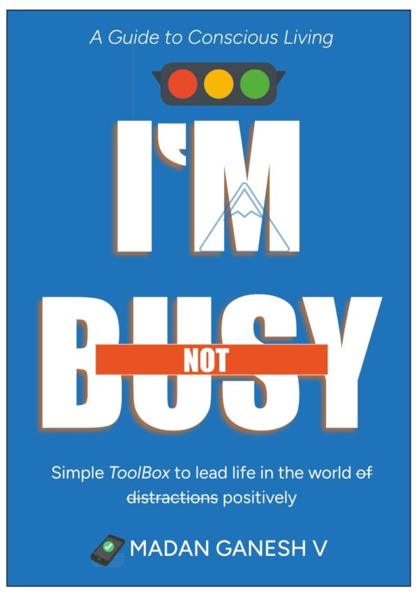 I'm not Busy: A Guide to Conscious Living - Simple Toolbox to lead life in the world of distractions positively